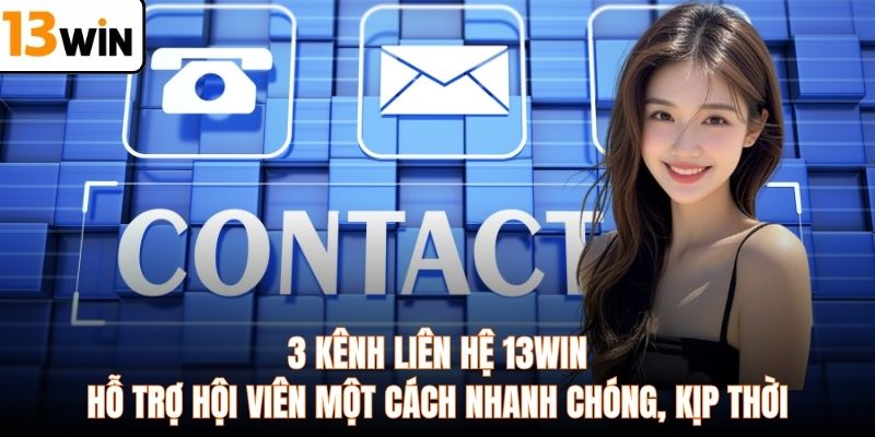 3 kênh liên hệ 13WIN hỗ trợ hội viên một cách nhanh chóng, kịp thời