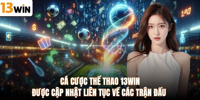 Cá cược thể thao 13WIN được cập nhật liên tục về các trận đấu