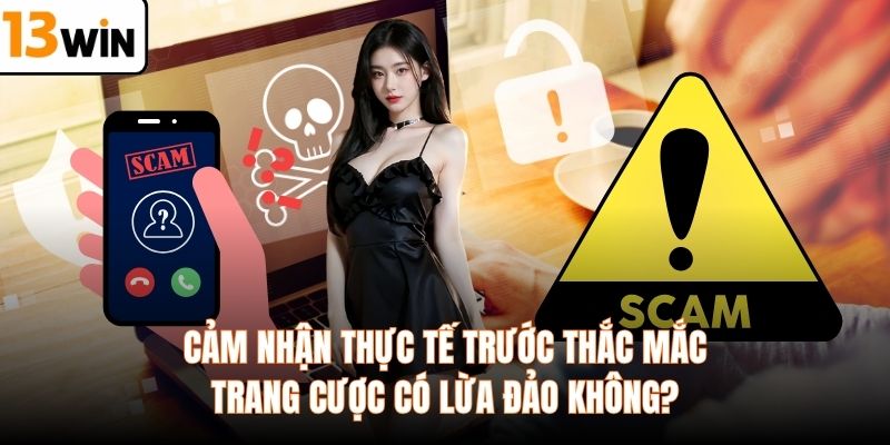Cảm nhận thực tế trước thắc mắc trang cược có lừa đảo không?