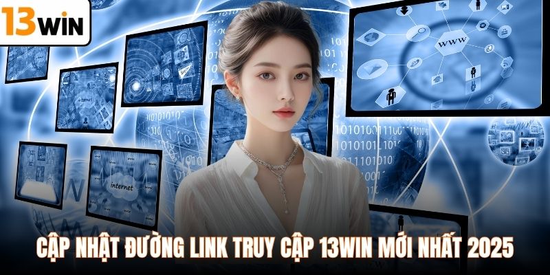 Cập nhật đường link truy cập 13WIN mới nhất 2025