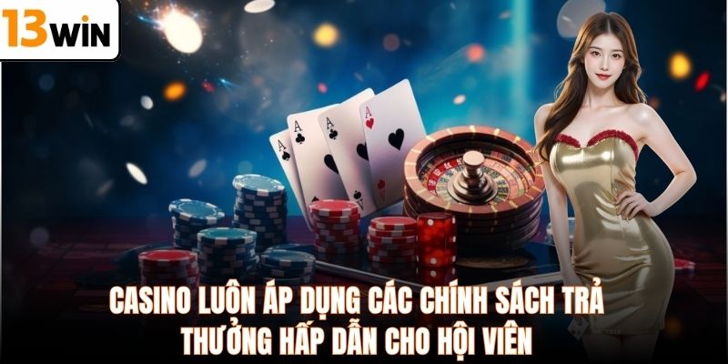 Casino luôn áp dụng các chính sách trả thưởng hấp dẫn cho hội viên