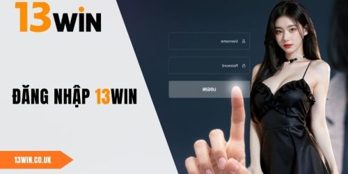 Cách Đăng Nhập 13WIN - Quy Trình Đơn Giản Chỉ Mất 5 Phút