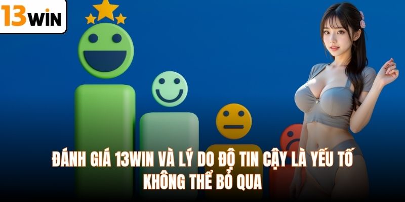 Đánh giá 13WIN và lý do độ tin cậy là yếu tố không thể bỏ qua
