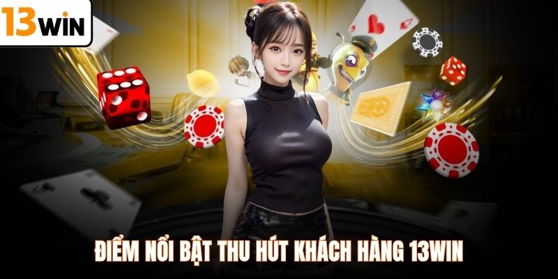 Điểm nổi bật thu hút khách hàng 13WIN