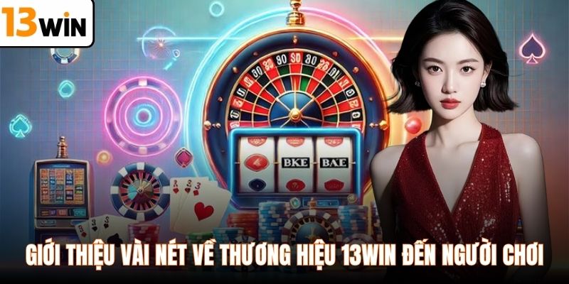Giới thiệu vài nét về thương hiệu 13WIN đến người chơi