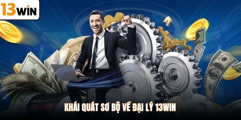 Khái quát sơ bộ về đại lý 13WIN