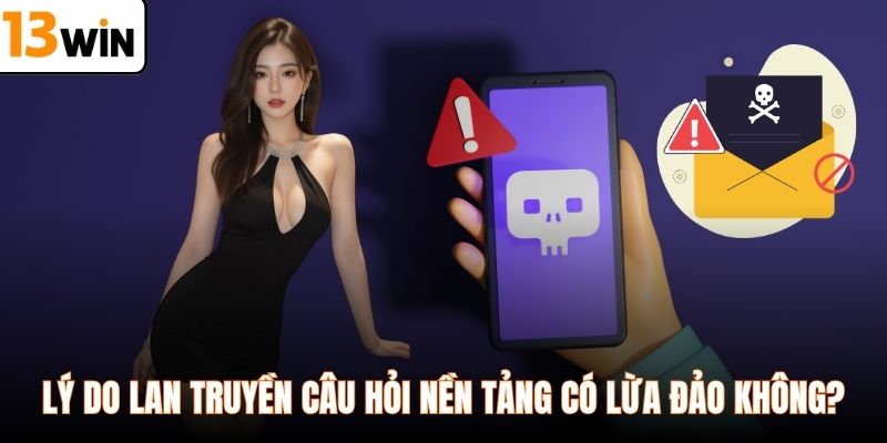 Lý do lan truyền câu hỏi nền tảng có lừa đảo không?