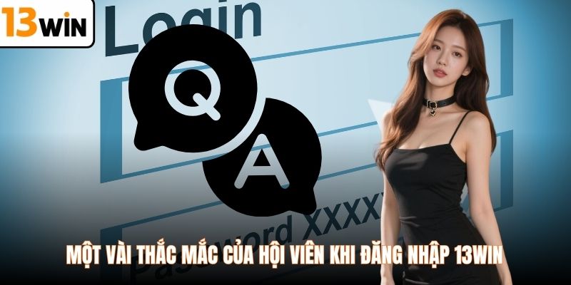 Một vài thắc mắc của hội viên khi đăng nhập 13WIN