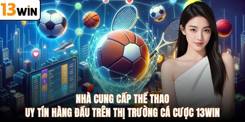 Nhà cung cấp thể thao uy tín hàng đầu trên thị trường cá cược 13WIN