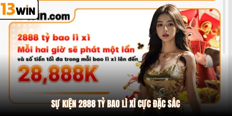 Sự kiện 2888 tỷ bao lì xì cực đặc sắc