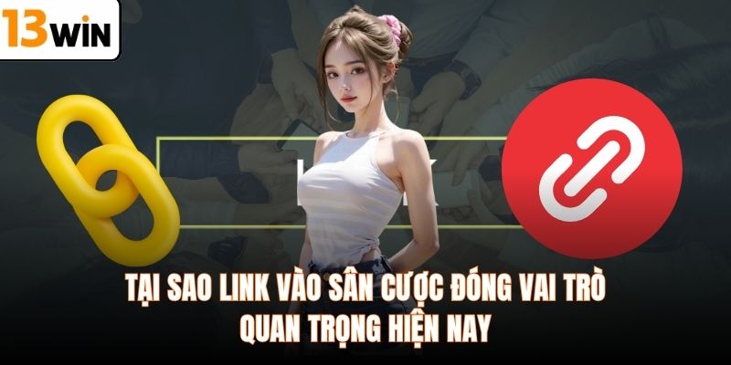 Tại sao link vào sân cược đóng vai trò quan trọng hiện nay