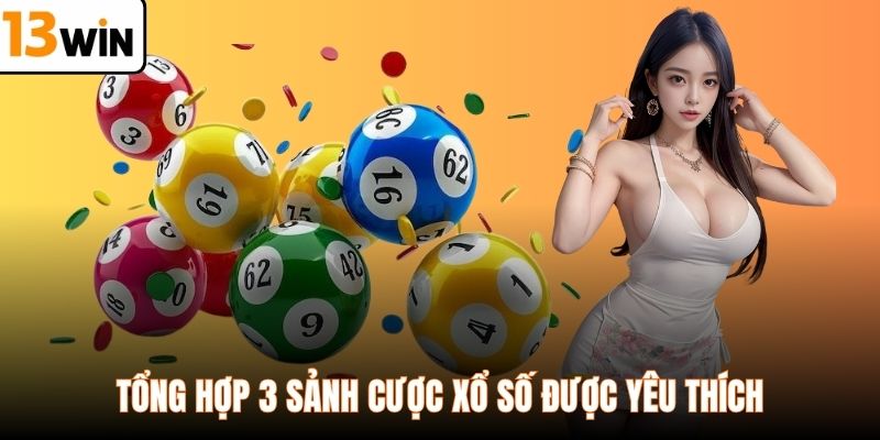 Tổng hợp 3 sảnh cược xổ số được yêu thích